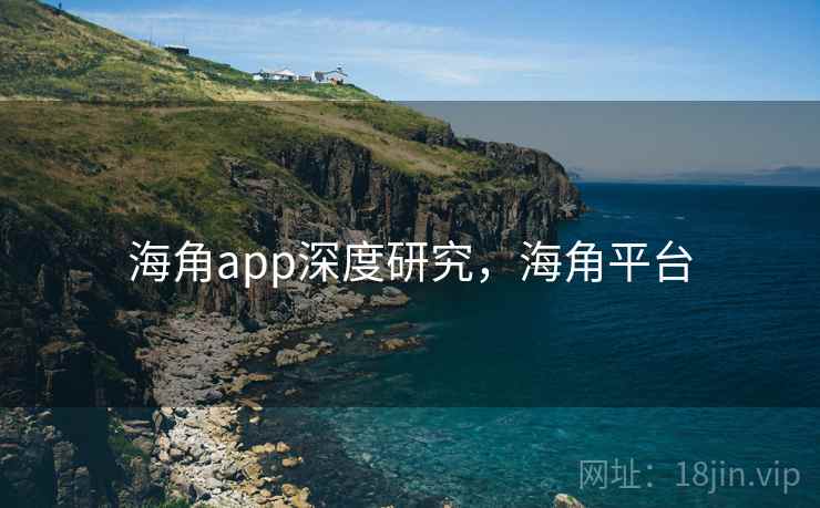 海角app深度研究,海角平台 第1张 海角app深度研究,海角平台 第1张