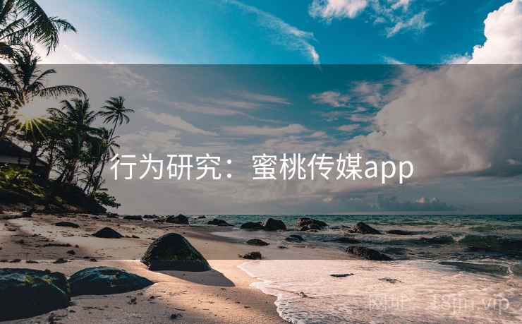 行为研究:蜜桃传媒app 第2张 行为研究:蜜桃传媒app 第2张