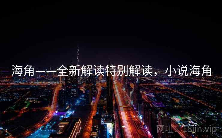 海角——全新解读特别解读,小说海角 第1张 海角——全新解读特别解读,小说海角 第1张