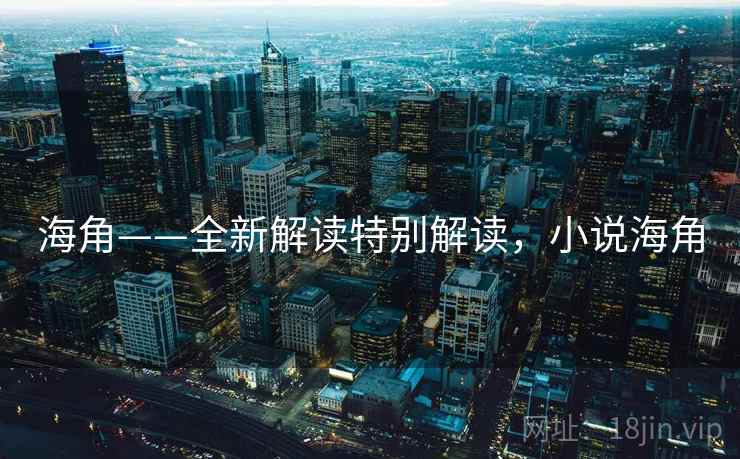 海角——全新解读特别解读,小说海角 第2张 海角——全新解读特别解读,小说海角 第2张