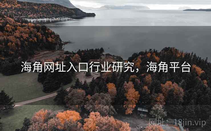 海角网址入口行业研究,海角平台 第2张 海角网址入口行业研究,海角平台 第2张