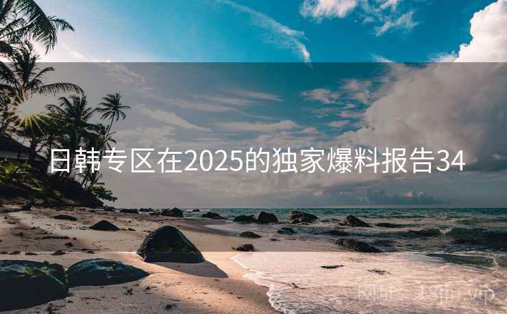 日韩专区在2025的独家爆料报告34  第2张