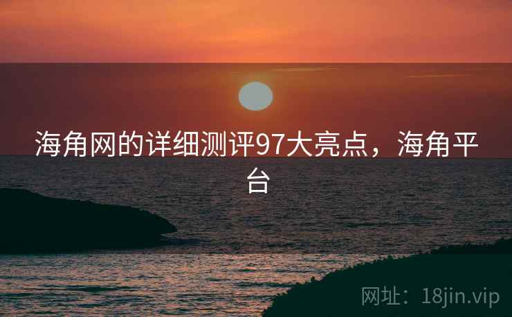 海角网的详细测评97大亮点,海角平台 第2张 海角网的详细测评97大亮点,海角平台 第2张